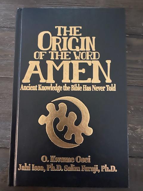 The Origin of the Word Amen: Ancient Knowledge the Bible Has Never Told by O. Kwame Osei; Editor-Ph.D. Jahi Issa; Editor-Ph.D. Salim Faraji