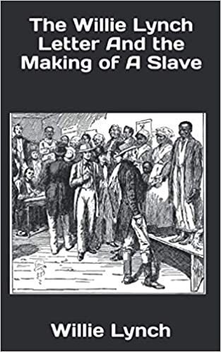 The Willie Lynch Letter And the Making of A Slave by Willie Lynch