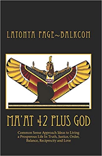 MA'AT 42 Plus GOD: Common Sense Approach Ideas to Living a Prosperous Life In Truth, Justice, Order, Balance and Love
