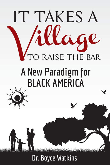 It Takes a Village to Raise the Bar: A New Paradigm for Black America by Dr. Boyce Watkins
