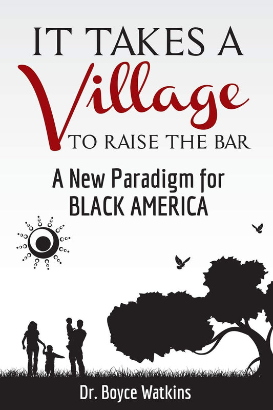 It Takes a Village to Raise the Bar: A New Paradigm for Black America by Dr. Boyce Watkins