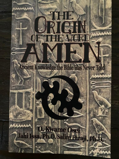 The Origin of the Word Amen: Ancient Knowledge the Bible Has Never Told by O. Kwame Osei; Editor-Ph.D. Jahi Issa; Editor-Ph.D. Salim Faraji