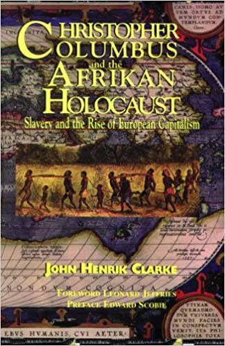 Christopher Columbus and the Afrikan Holocaust: Slavery and the Rise of European Capitalism by John Henrik Clarke